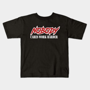 Nobody cares work harder Kids T-Shirt